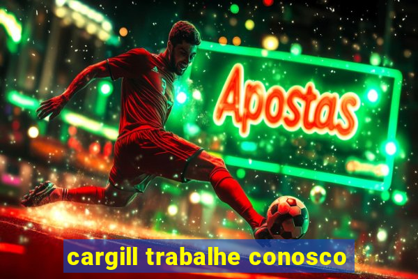 cargill trabalhe conosco